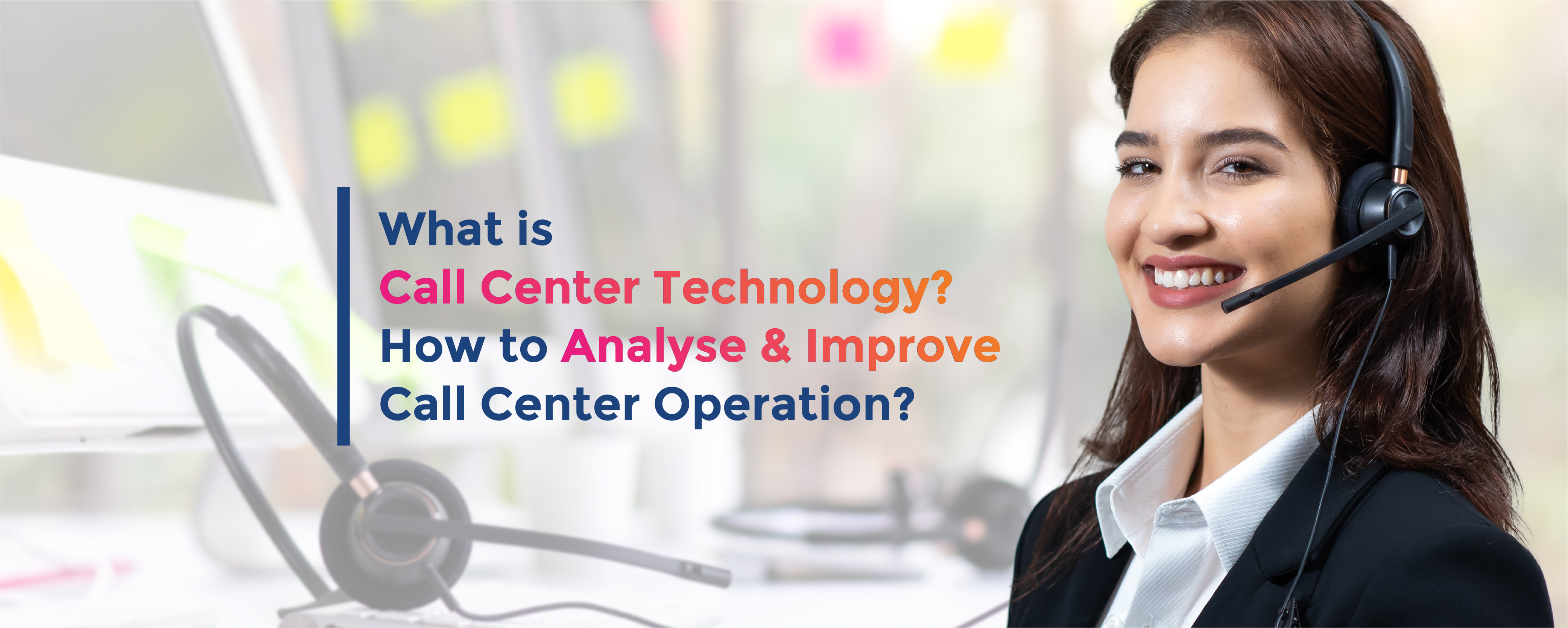 What is Call Center Technology? How to Analyse & Improve Call Center Operation?