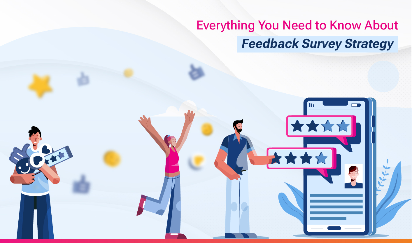 Everything You Need to Know About Feedback Survey Strategy