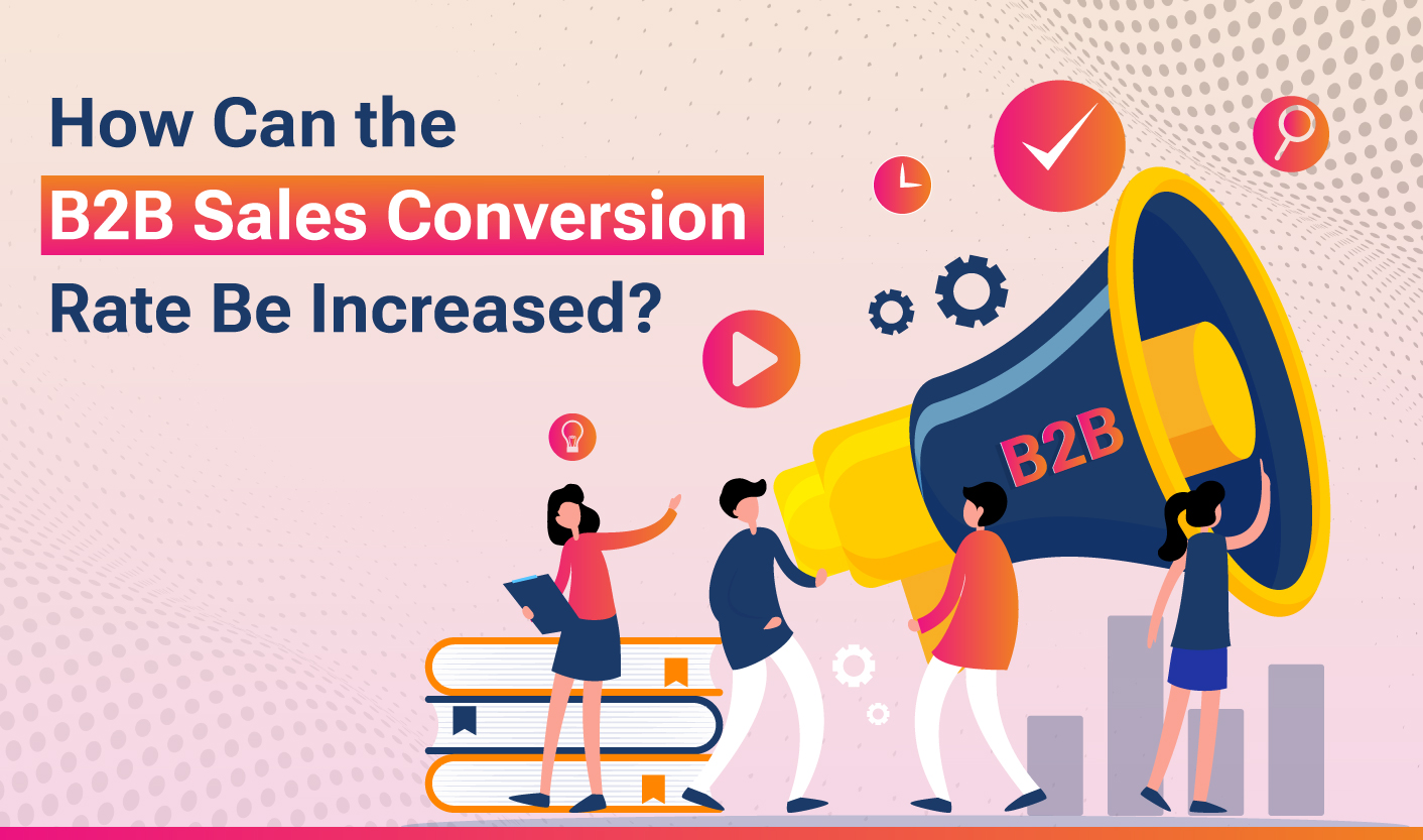 How Can the B2B Sales Conversion Rate Be Increased?